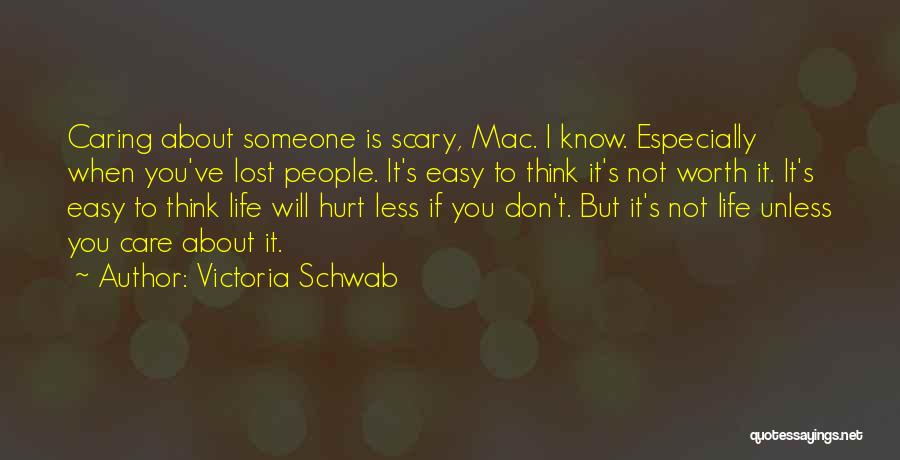 Victoria Schwab Quotes: Caring About Someone Is Scary, Mac. I Know. Especially When You've Lost People. It's Easy To Think It's Not Worth