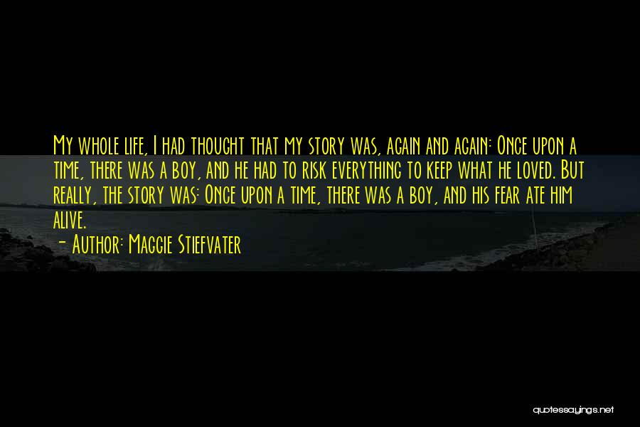 Maggie Stiefvater Quotes: My Whole Life, I Had Thought That My Story Was, Again And Again: Once Upon A Time, There Was A