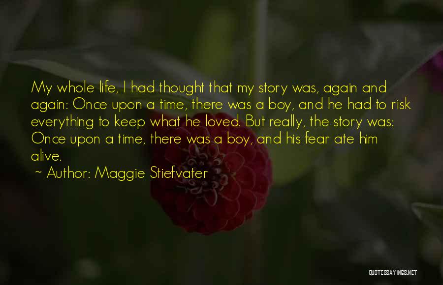 Maggie Stiefvater Quotes: My Whole Life, I Had Thought That My Story Was, Again And Again: Once Upon A Time, There Was A