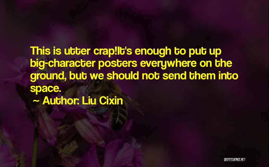 Liu Cixin Quotes: This Is Utter Crap!it's Enough To Put Up Big-character Posters Everywhere On The Ground, But We Should Not Send Them