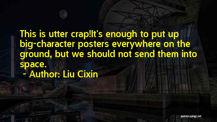 Liu Cixin Quotes: This Is Utter Crap!it's Enough To Put Up Big-character Posters Everywhere On The Ground, But We Should Not Send Them