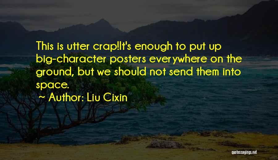 Liu Cixin Quotes: This Is Utter Crap!it's Enough To Put Up Big-character Posters Everywhere On The Ground, But We Should Not Send Them