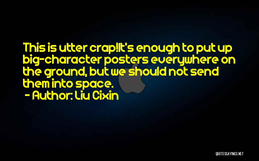 Liu Cixin Quotes: This Is Utter Crap!it's Enough To Put Up Big-character Posters Everywhere On The Ground, But We Should Not Send Them