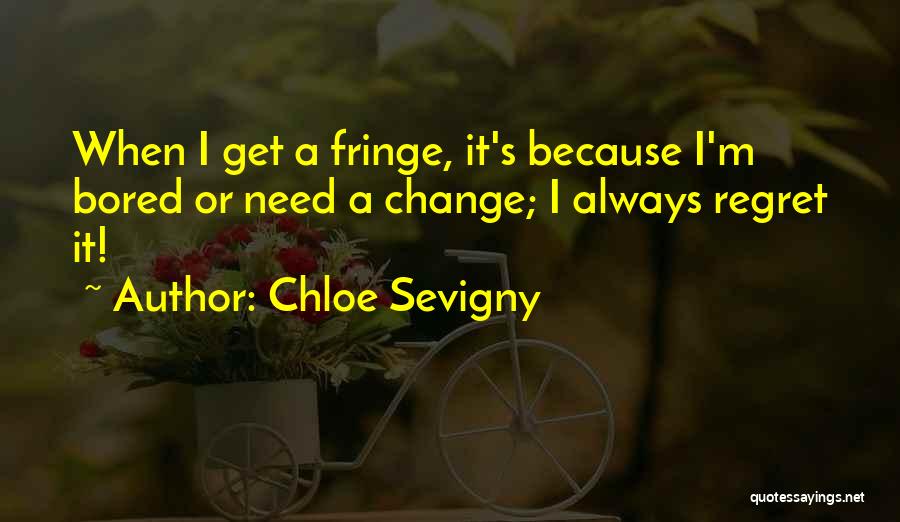 Chloe Sevigny Quotes: When I Get A Fringe, It's Because I'm Bored Or Need A Change; I Always Regret It!