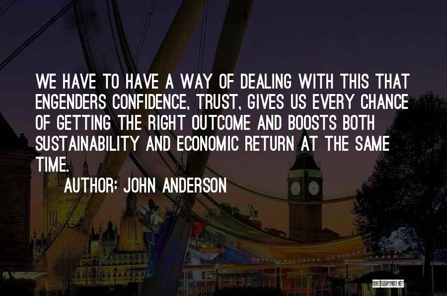 John Anderson Quotes: We Have To Have A Way Of Dealing With This That Engenders Confidence, Trust, Gives Us Every Chance Of Getting