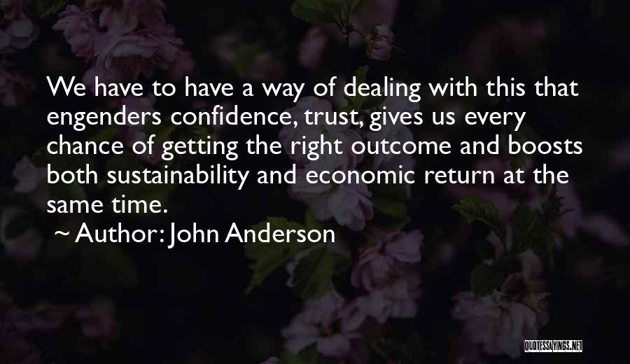 John Anderson Quotes: We Have To Have A Way Of Dealing With This That Engenders Confidence, Trust, Gives Us Every Chance Of Getting