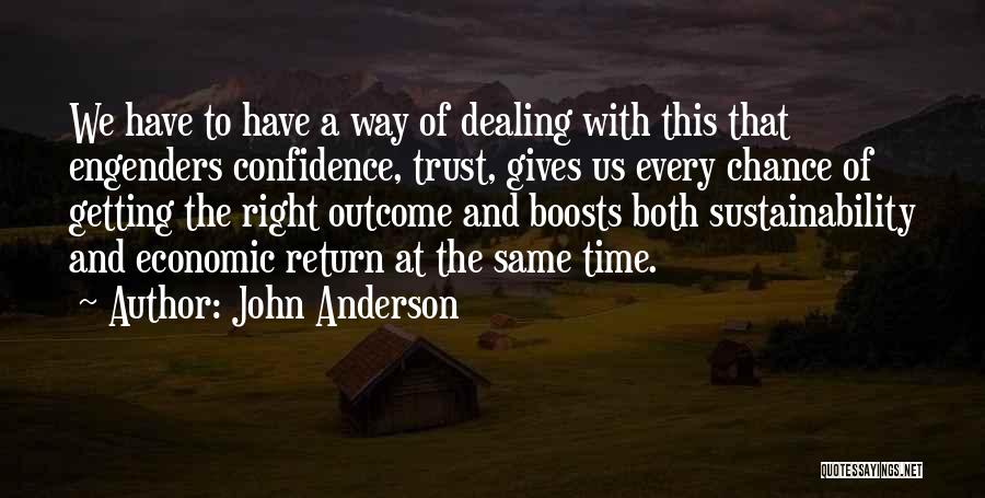 John Anderson Quotes: We Have To Have A Way Of Dealing With This That Engenders Confidence, Trust, Gives Us Every Chance Of Getting