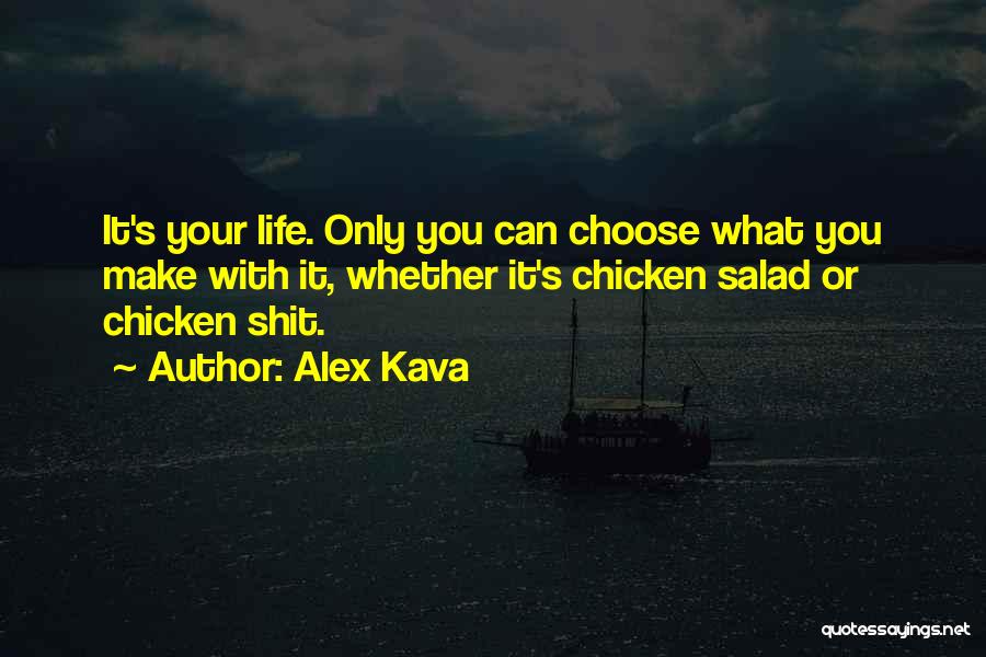 Alex Kava Quotes: It's Your Life. Only You Can Choose What You Make With It, Whether It's Chicken Salad Or Chicken Shit.