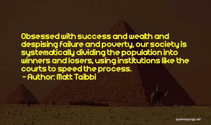 Matt Taibbi Quotes: Obsessed With Success And Wealth And Despising Failure And Poverty, Our Society Is Systematically Dividing The Population Into Winners And