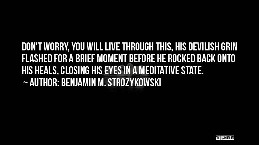 Benjamin M. Strozykowski Quotes: Don't Worry, You Will Live Through This, His Devilish Grin Flashed For A Brief Moment Before He Rocked Back Onto