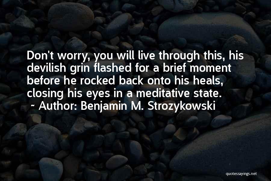 Benjamin M. Strozykowski Quotes: Don't Worry, You Will Live Through This, His Devilish Grin Flashed For A Brief Moment Before He Rocked Back Onto