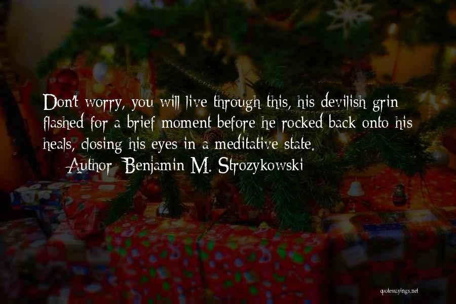 Benjamin M. Strozykowski Quotes: Don't Worry, You Will Live Through This, His Devilish Grin Flashed For A Brief Moment Before He Rocked Back Onto