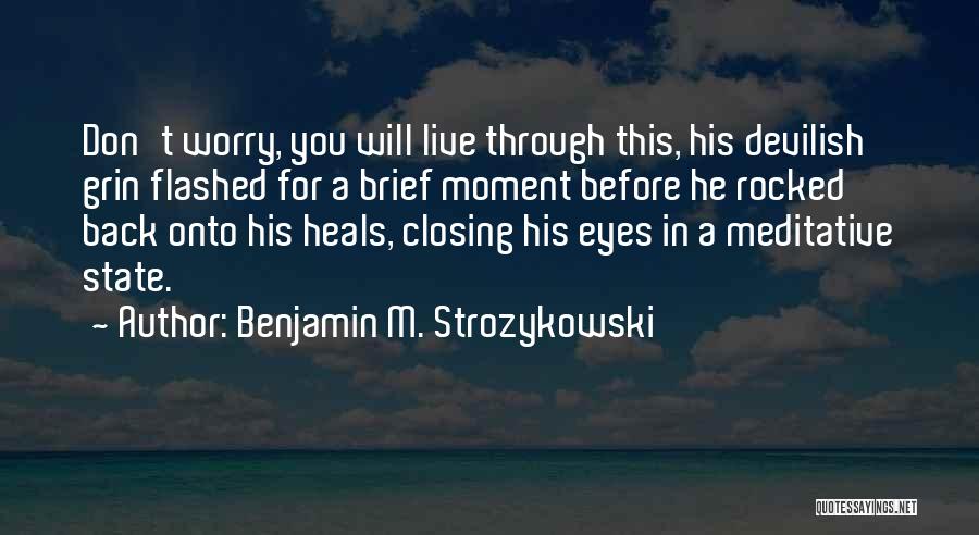 Benjamin M. Strozykowski Quotes: Don't Worry, You Will Live Through This, His Devilish Grin Flashed For A Brief Moment Before He Rocked Back Onto