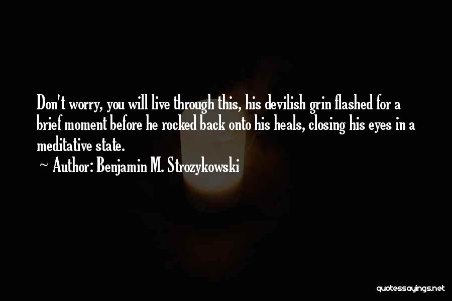 Benjamin M. Strozykowski Quotes: Don't Worry, You Will Live Through This, His Devilish Grin Flashed For A Brief Moment Before He Rocked Back Onto