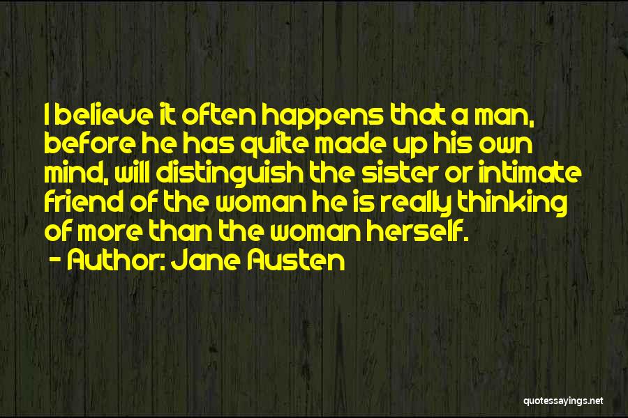Jane Austen Quotes: I Believe It Often Happens That A Man, Before He Has Quite Made Up His Own Mind, Will Distinguish The