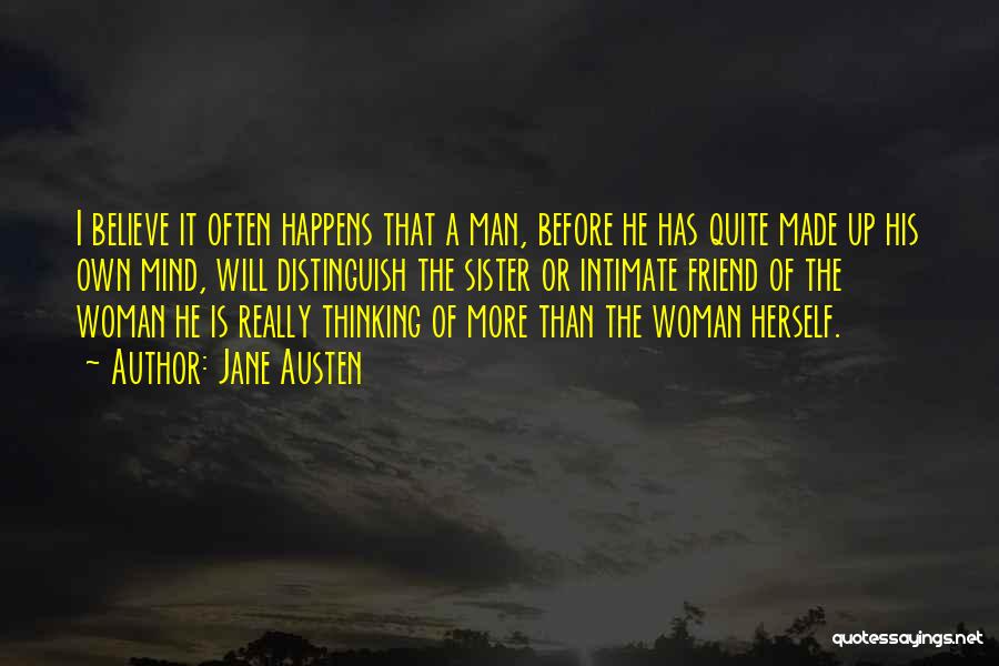 Jane Austen Quotes: I Believe It Often Happens That A Man, Before He Has Quite Made Up His Own Mind, Will Distinguish The