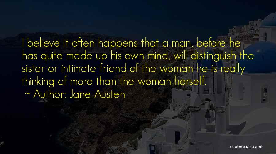 Jane Austen Quotes: I Believe It Often Happens That A Man, Before He Has Quite Made Up His Own Mind, Will Distinguish The