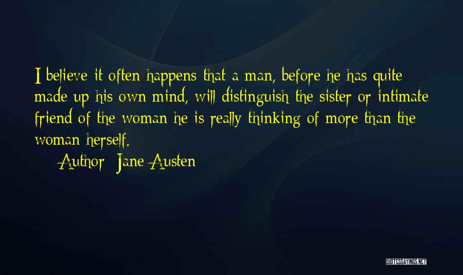 Jane Austen Quotes: I Believe It Often Happens That A Man, Before He Has Quite Made Up His Own Mind, Will Distinguish The