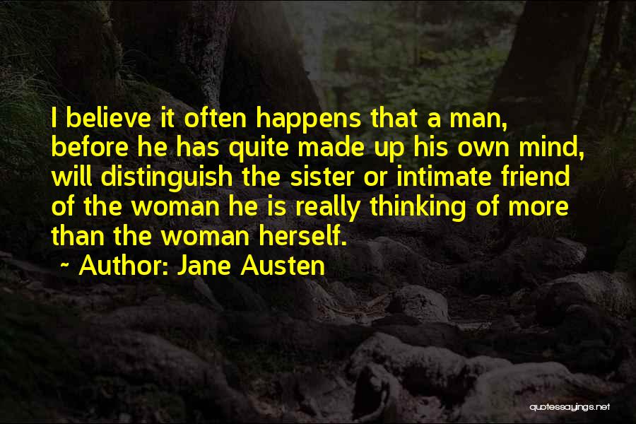 Jane Austen Quotes: I Believe It Often Happens That A Man, Before He Has Quite Made Up His Own Mind, Will Distinguish The