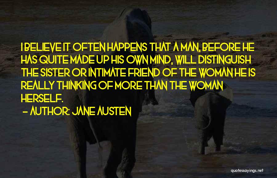 Jane Austen Quotes: I Believe It Often Happens That A Man, Before He Has Quite Made Up His Own Mind, Will Distinguish The