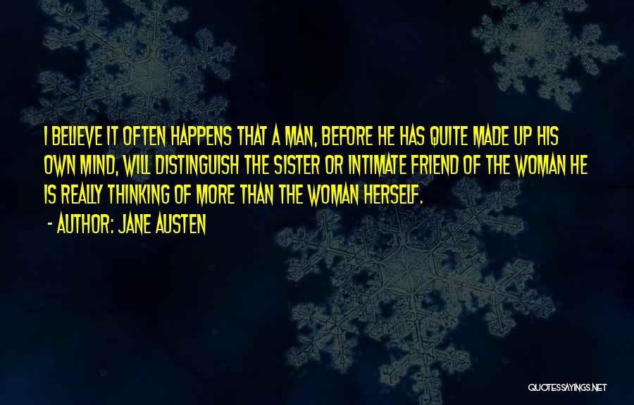 Jane Austen Quotes: I Believe It Often Happens That A Man, Before He Has Quite Made Up His Own Mind, Will Distinguish The