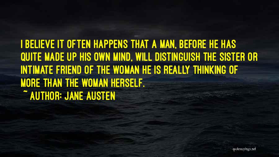 Jane Austen Quotes: I Believe It Often Happens That A Man, Before He Has Quite Made Up His Own Mind, Will Distinguish The