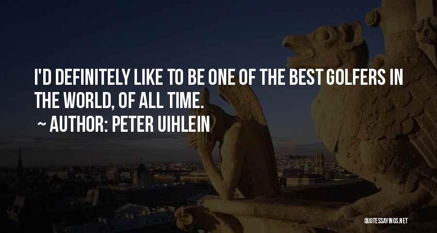 Peter Uihlein Quotes: I'd Definitely Like To Be One Of The Best Golfers In The World, Of All Time.
