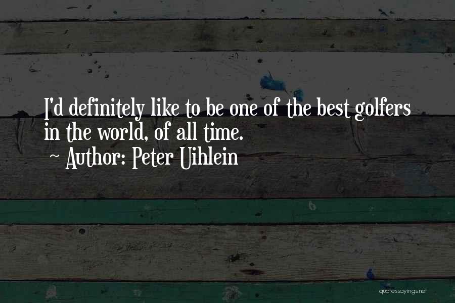 Peter Uihlein Quotes: I'd Definitely Like To Be One Of The Best Golfers In The World, Of All Time.