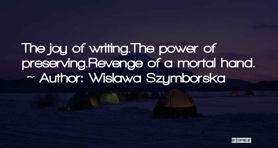 Wislawa Szymborska Quotes: The Joy Of Writing.the Power Of Preserving.revenge Of A Mortal Hand.