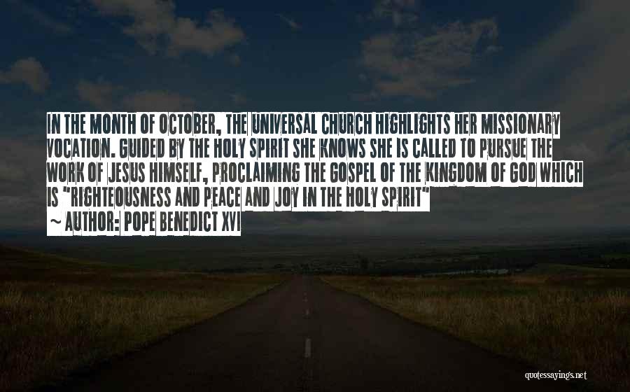 Pope Benedict XVI Quotes: In The Month Of October, The Universal Church Highlights Her Missionary Vocation. Guided By The Holy Spirit She Knows She