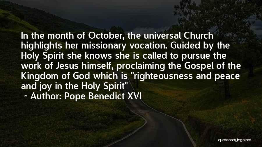 Pope Benedict XVI Quotes: In The Month Of October, The Universal Church Highlights Her Missionary Vocation. Guided By The Holy Spirit She Knows She