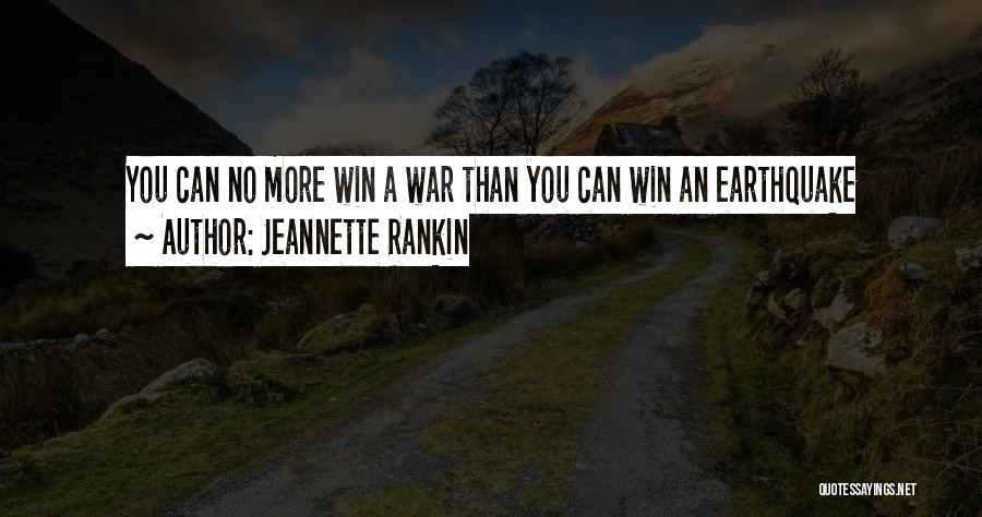 Jeannette Rankin Quotes: You Can No More Win A War Than You Can Win An Earthquake