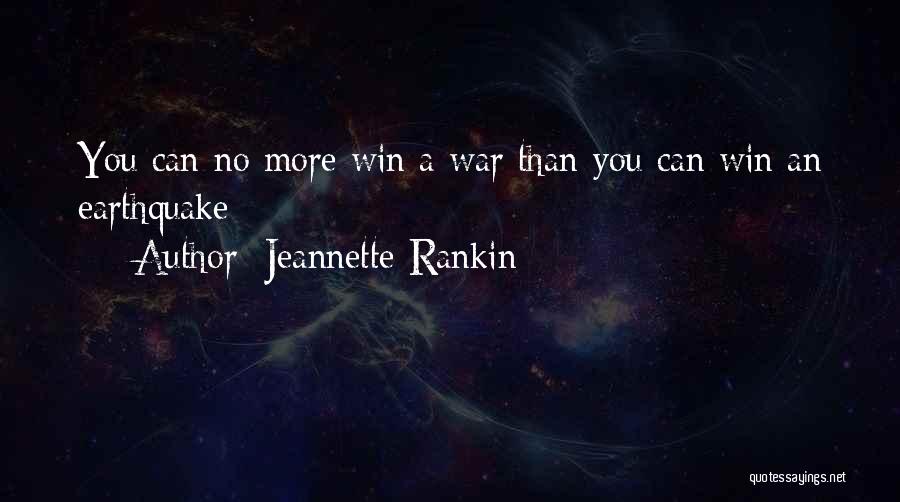 Jeannette Rankin Quotes: You Can No More Win A War Than You Can Win An Earthquake