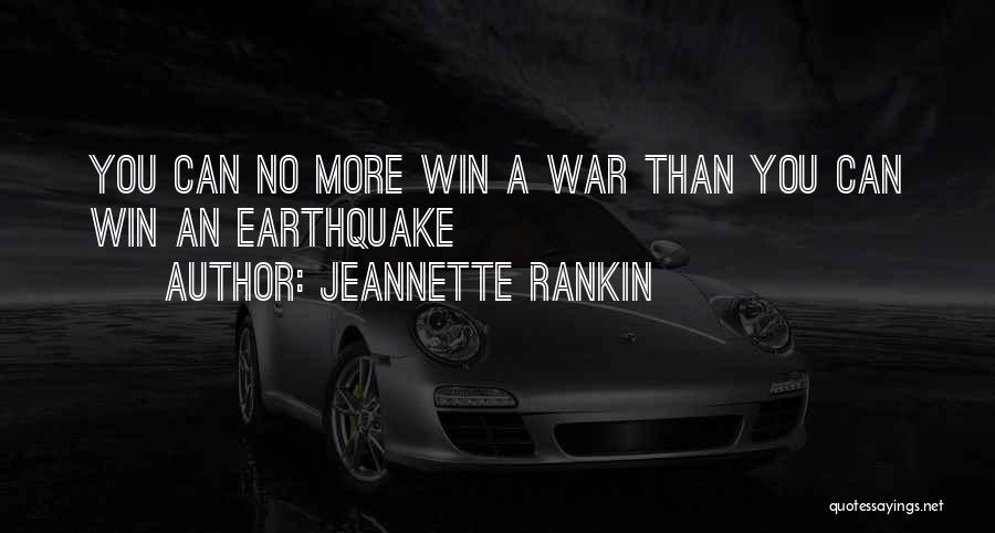 Jeannette Rankin Quotes: You Can No More Win A War Than You Can Win An Earthquake