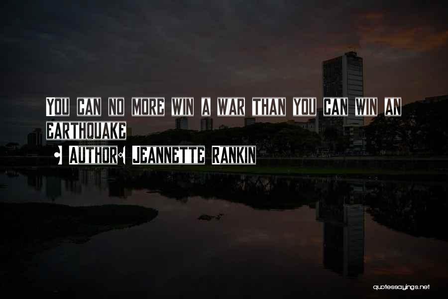 Jeannette Rankin Quotes: You Can No More Win A War Than You Can Win An Earthquake