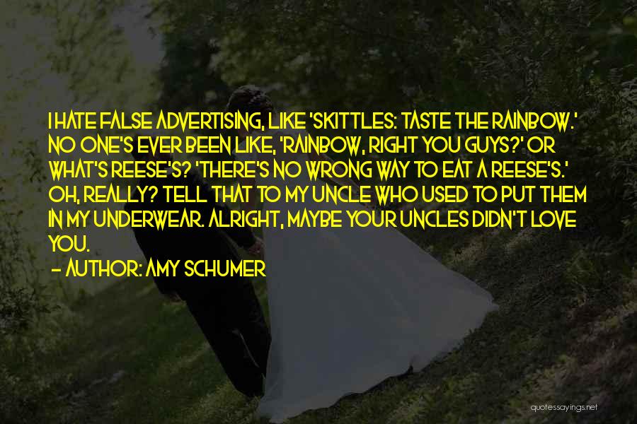 Amy Schumer Quotes: I Hate False Advertising, Like 'skittles: Taste The Rainbow.' No One's Ever Been Like, 'rainbow, Right You Guys?' Or What's