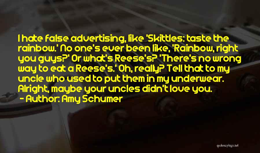 Amy Schumer Quotes: I Hate False Advertising, Like 'skittles: Taste The Rainbow.' No One's Ever Been Like, 'rainbow, Right You Guys?' Or What's