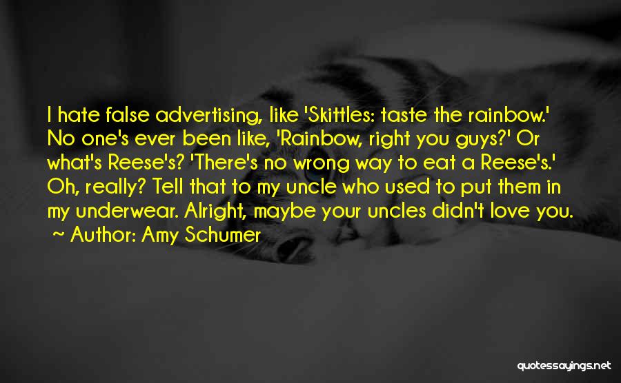 Amy Schumer Quotes: I Hate False Advertising, Like 'skittles: Taste The Rainbow.' No One's Ever Been Like, 'rainbow, Right You Guys?' Or What's