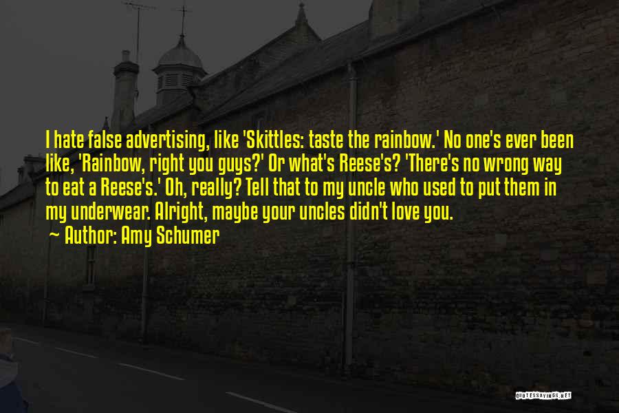 Amy Schumer Quotes: I Hate False Advertising, Like 'skittles: Taste The Rainbow.' No One's Ever Been Like, 'rainbow, Right You Guys?' Or What's