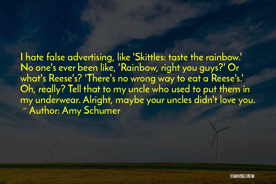 Amy Schumer Quotes: I Hate False Advertising, Like 'skittles: Taste The Rainbow.' No One's Ever Been Like, 'rainbow, Right You Guys?' Or What's