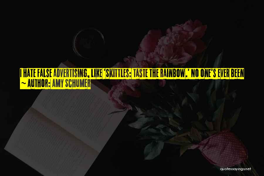 Amy Schumer Quotes: I Hate False Advertising, Like 'skittles: Taste The Rainbow.' No One's Ever Been Like, 'rainbow, Right You Guys?' Or What's