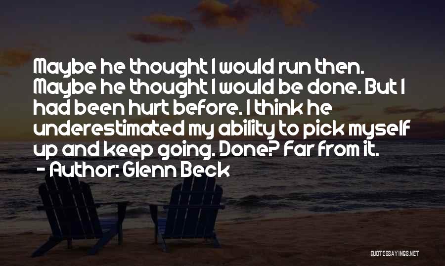 Glenn Beck Quotes: Maybe He Thought I Would Run Then. Maybe He Thought I Would Be Done. But I Had Been Hurt Before.