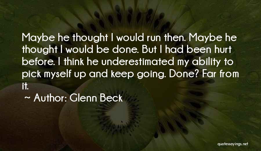 Glenn Beck Quotes: Maybe He Thought I Would Run Then. Maybe He Thought I Would Be Done. But I Had Been Hurt Before.