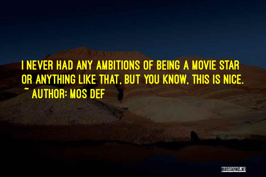 Mos Def Quotes: I Never Had Any Ambitions Of Being A Movie Star Or Anything Like That, But You Know, This Is Nice.