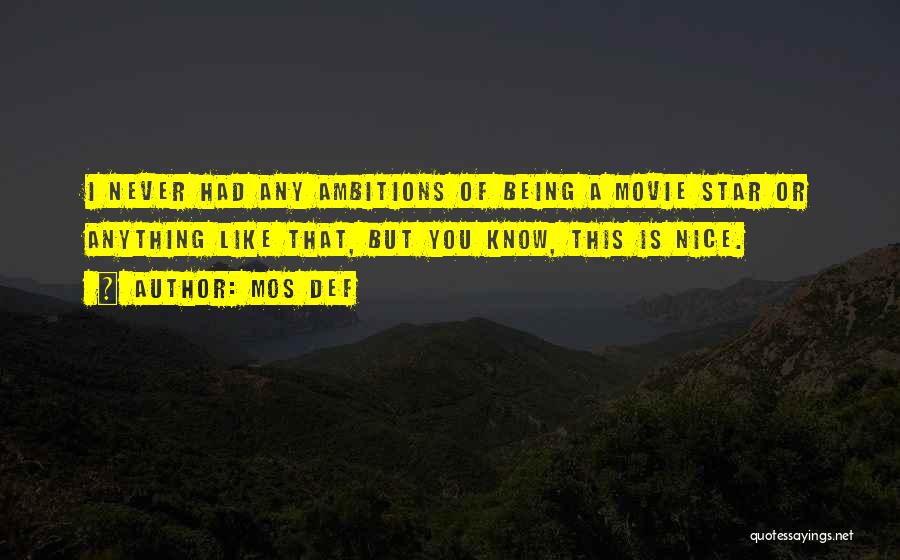 Mos Def Quotes: I Never Had Any Ambitions Of Being A Movie Star Or Anything Like That, But You Know, This Is Nice.