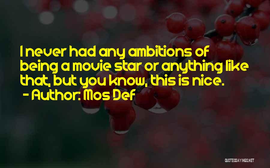 Mos Def Quotes: I Never Had Any Ambitions Of Being A Movie Star Or Anything Like That, But You Know, This Is Nice.