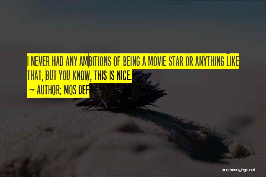 Mos Def Quotes: I Never Had Any Ambitions Of Being A Movie Star Or Anything Like That, But You Know, This Is Nice.