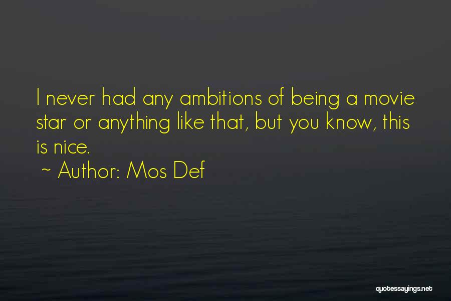 Mos Def Quotes: I Never Had Any Ambitions Of Being A Movie Star Or Anything Like That, But You Know, This Is Nice.