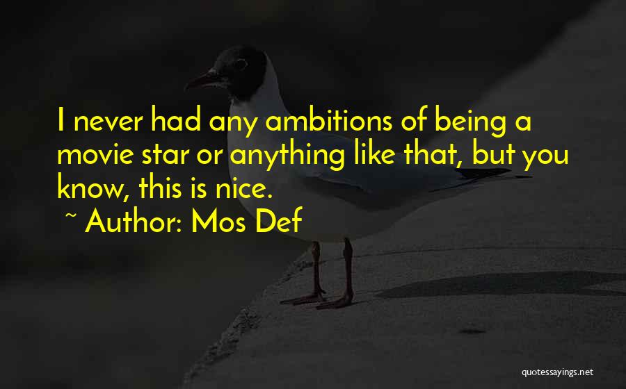 Mos Def Quotes: I Never Had Any Ambitions Of Being A Movie Star Or Anything Like That, But You Know, This Is Nice.