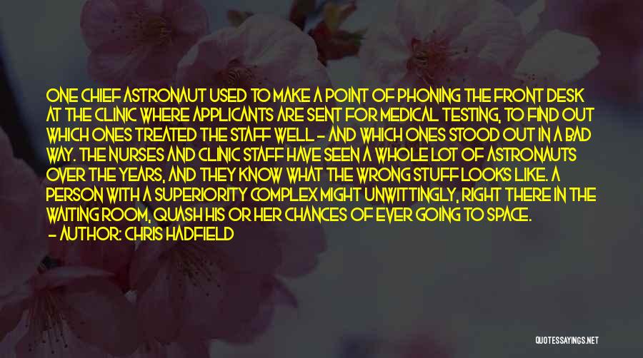 Chris Hadfield Quotes: One Chief Astronaut Used To Make A Point Of Phoning The Front Desk At The Clinic Where Applicants Are Sent